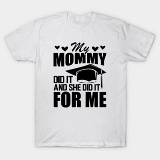 Mom graduation - My mommy did it and she did it for me T-Shirt